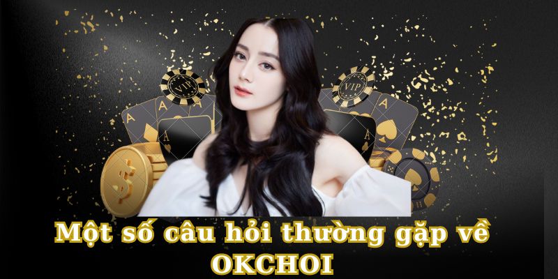 Câu hỏi thường gặp về OKCHOI