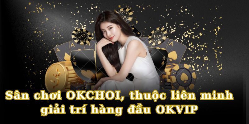 Okchoi là thương hiệu của liên minh OKVIP